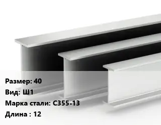 Двутавровая балка 40 Ш1 С355-13 L=12